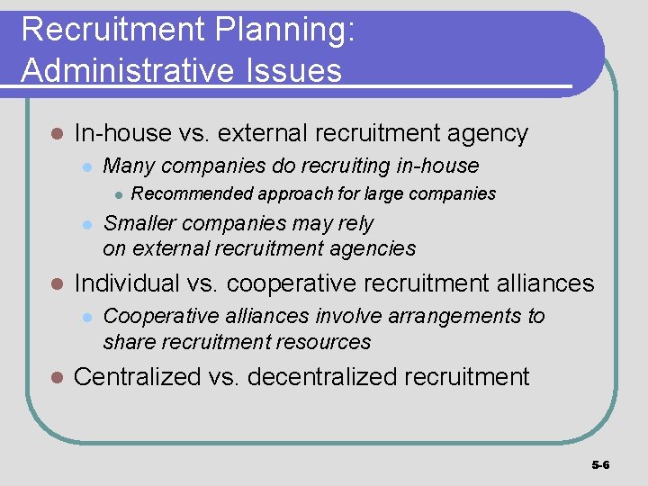 Recruitment Planning: Administrative Issues l In-house vs. external recruitment agency l Many companies do