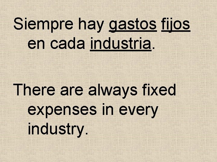 Siempre hay gastos fijos en cada industria. There always fixed expenses in every industry. Siempre hay gastos fijos en cada industria. There always fixed expenses in every industry.