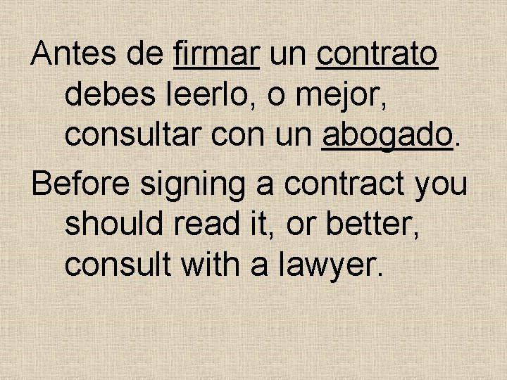 Antes de firmar un contrato debes leerlo, o mejor, consultar con un abogado. Before Antes de firmar un contrato debes leerlo, o mejor, consultar con un abogado. Before
