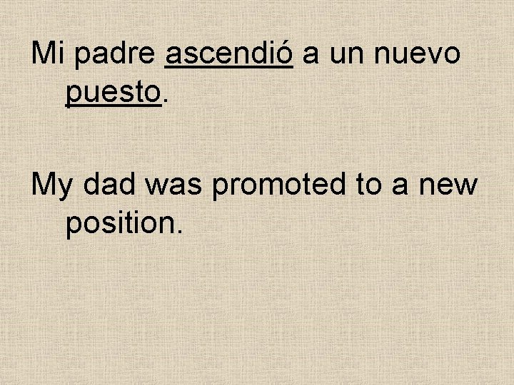 Mi padre ascendió a un nuevo puesto. My dad was promoted to a new Mi padre ascendió a un nuevo puesto. My dad was promoted to a new