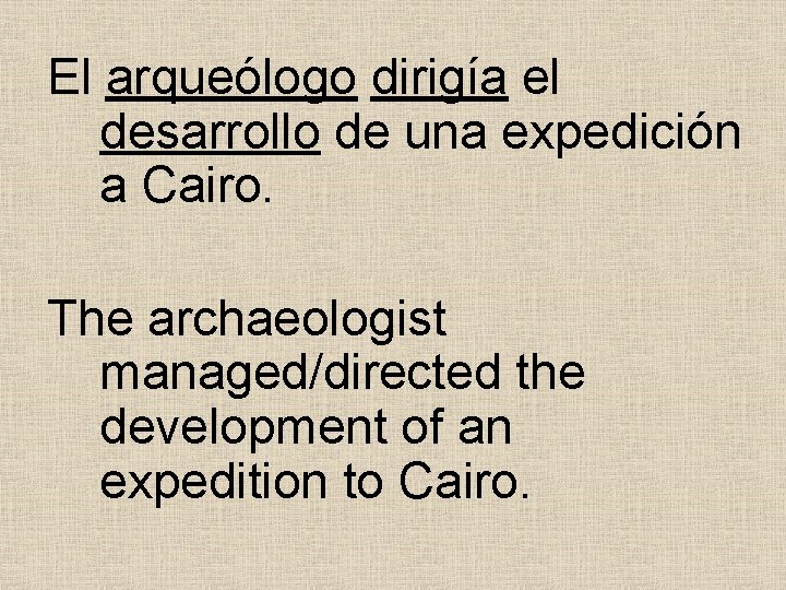El arqueólogo dirigía el desarrollo de una expedición a Cairo. The archaeologist managed/directed the El arqueólogo dirigía el desarrollo de una expedición a Cairo. The archaeologist managed/directed the