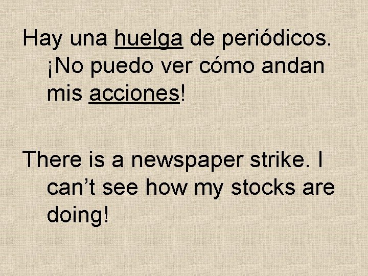 Hay una huelga de periódicos. ¡No puedo ver cómo andan mis acciones! There is Hay una huelga de periódicos. ¡No puedo ver cómo andan mis acciones! There is