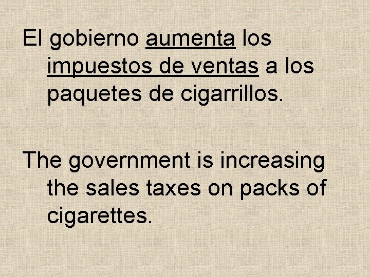 El gobierno aumenta los impuestos de ventas a los paquetes de cigarrillos. The government El gobierno aumenta los impuestos de ventas a los paquetes de cigarrillos. The government