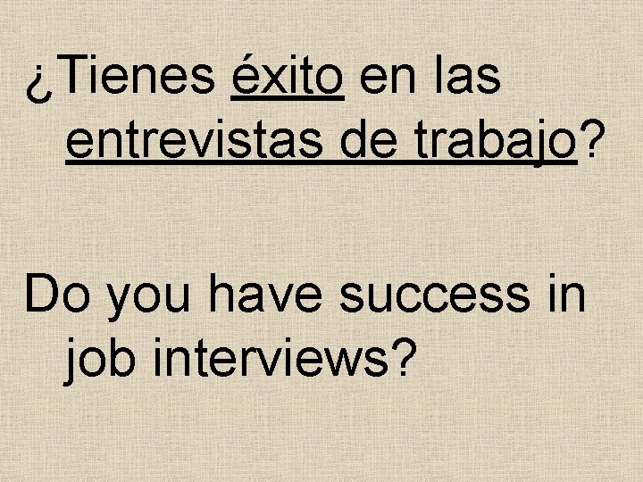 ¿Tienes éxito en las entrevistas de trabajo? Do you have success in job interviews? ¿Tienes éxito en las entrevistas de trabajo? Do you have success in job interviews?