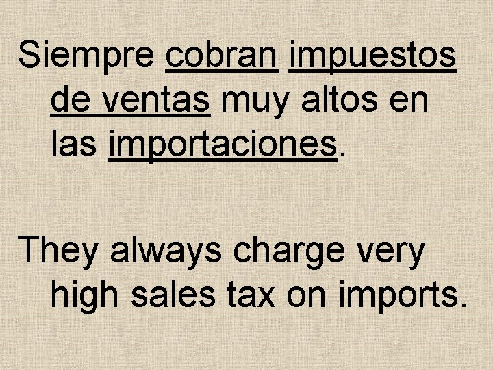 Siempre cobran impuestos de ventas muy altos en las importaciones. They always charge very Siempre cobran impuestos de ventas muy altos en las importaciones. They always charge very