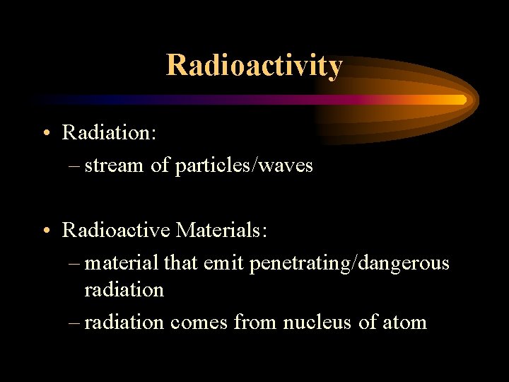 Radioactivity • Radiation: – stream of particles/waves • Radioactive Materials: – material that emit