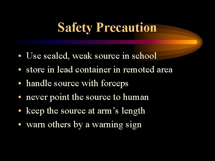 Safety Precaution • • • Use sealed, weak source in school store in lead Safety Precaution • • • Use sealed, weak source in school store in lead