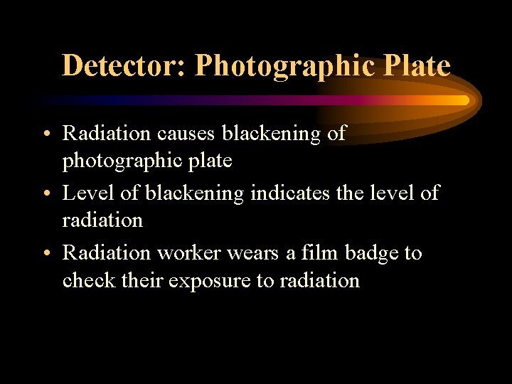 Detector: Photographic Plate • Radiation causes blackening of photographic plate • Level of blackening