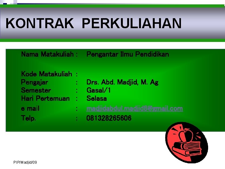 KONTRAK PERKULIAHAN Nama Matakuliah : Pengantar Ilmu Pendidikan Kode Matakuliah Pengajar Semester Hari Pertemuan