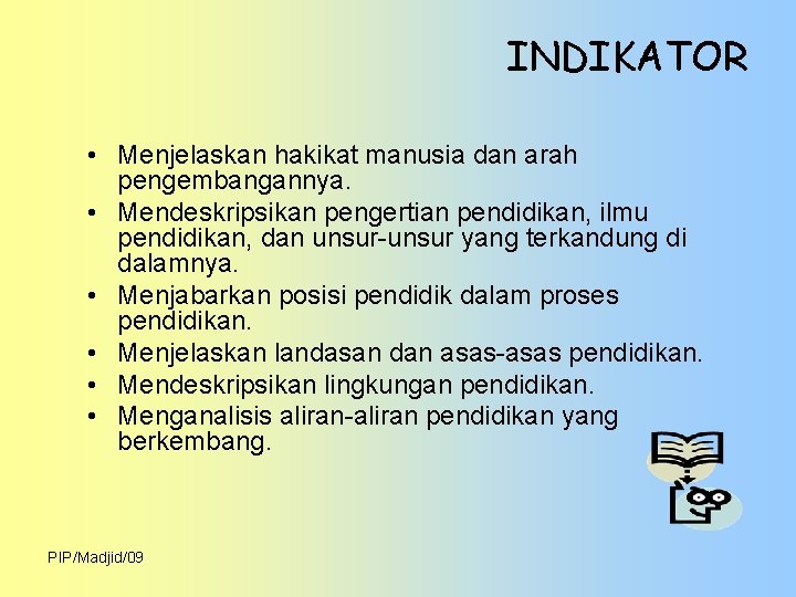 INDIKATOR • Menjelaskan hakikat manusia dan arah pengembangannya. • Mendeskripsikan pengertian pendidikan, ilmu pendidikan,