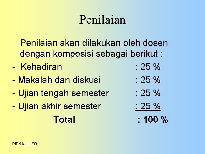 Penilaian akan dilakukan oleh dosen dengan komposisi sebagai berikut : - Kehadiran : 25