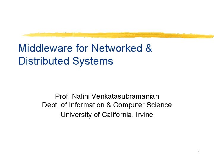 Middleware for Networked & Distributed Systems Prof. Nalini Venkatasubramanian Dept. of Information & Computer