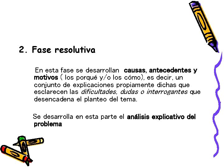 2. Fase resolutiva En esta fase se desarrollan causas, antecedentes y motivos ( los 2. Fase resolutiva En esta fase se desarrollan causas, antecedentes y motivos ( los