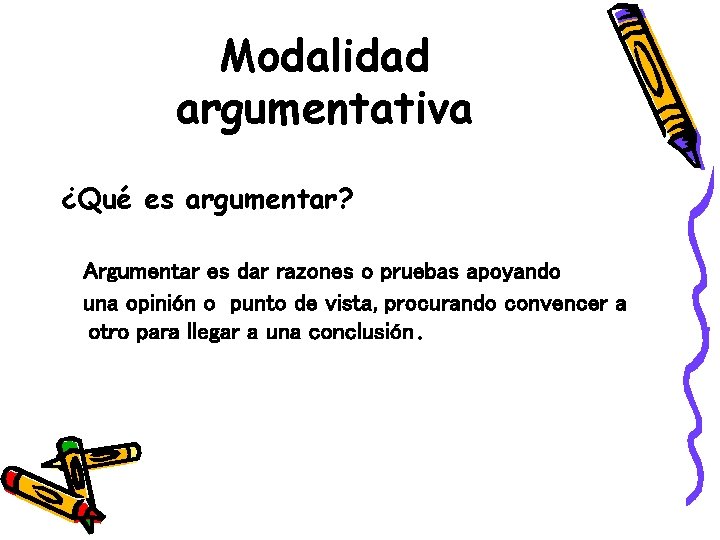 Modalidad argumentativa ¿Qué es argumentar? Argumentar es dar razones o pruebas apoyando una opinión Modalidad argumentativa ¿Qué es argumentar? Argumentar es dar razones o pruebas apoyando una opinión