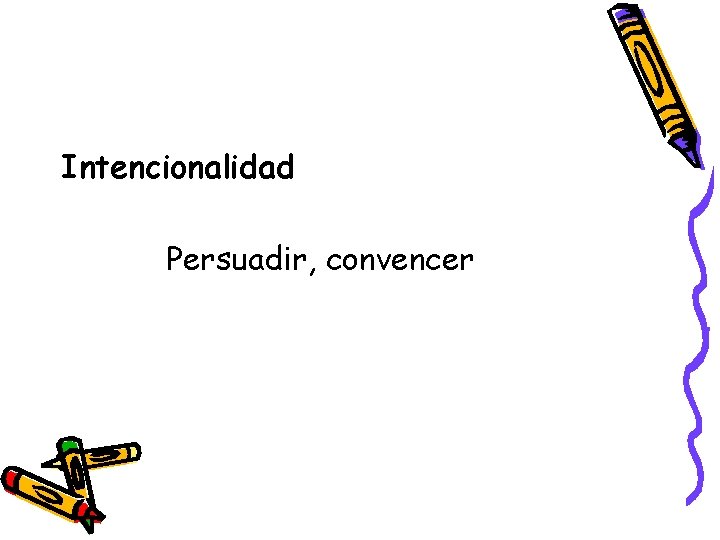 Intencionalidad Persuadir, convencer Intencionalidad Persuadir, convencer