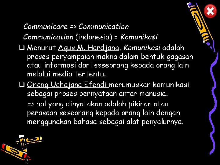 Communicare => Communication (indonesia) = Komunikasi q Menurut Agus M. Hardjana, Komunikasi adalah proses