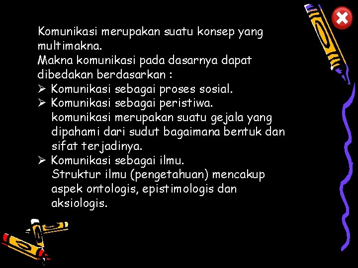 Komunikasi merupakan suatu konsep yang multimakna. Makna komunikasi pada dasarnya dapat dibedakan berdasarkan :