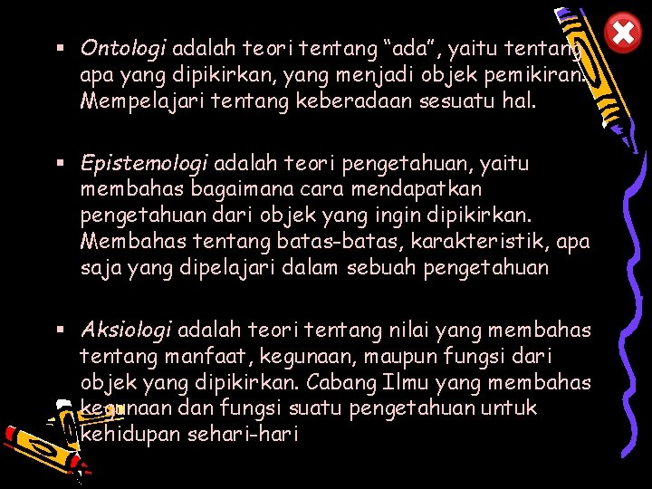 § Ontologi adalah teori tentang “ada”, yaitu tentang apa yang dipikirkan, yang menjadi objek