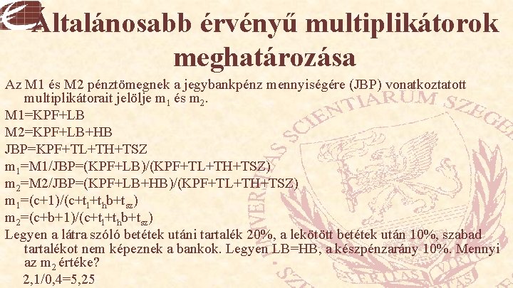 Általánosabb érvényű multiplikátorok meghatározása Az M 1 és M 2 pénztömegnek a jegybankpénz mennyiségére