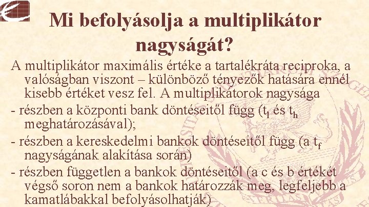 Mi befolyásolja a multiplikátor nagyságát? A multiplikátor maximális értéke a tartalékráta reciproka, a valóságban