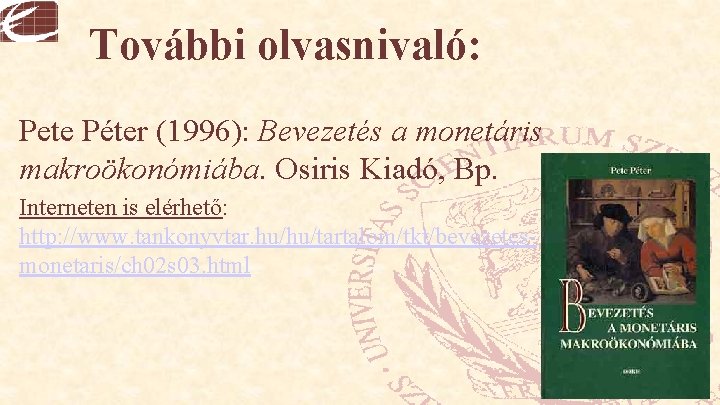 További olvasnivaló: Pete Péter (1996): Bevezetés a monetáris makroökonómiába. Osiris Kiadó, Bp. Interneten is