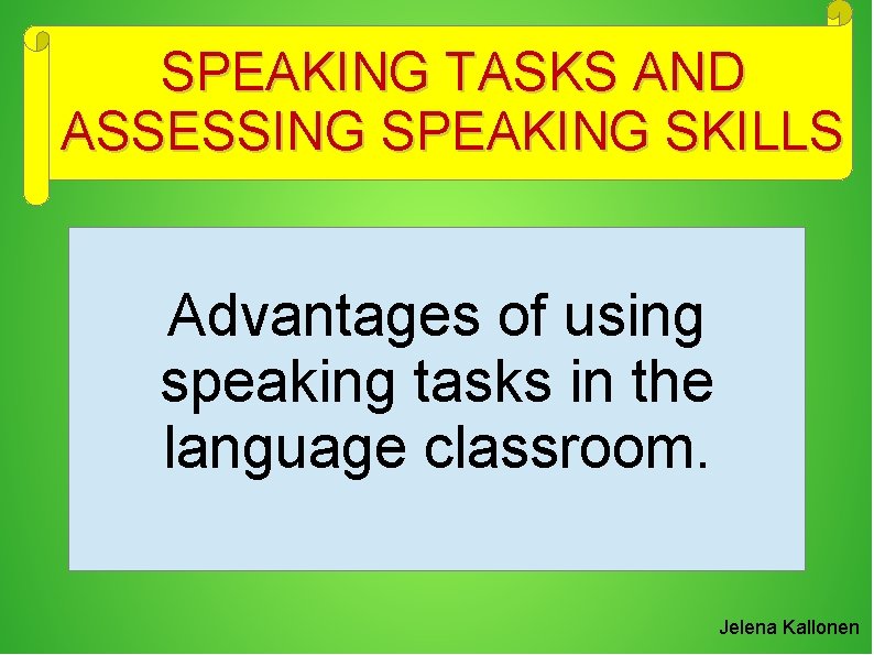 SPEAKING TASKS AND ASSESSING SPEAKING SKILLS Advantages of using speaking tasks in the language