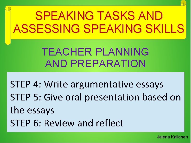 SPEAKING TASKS AND ASSESSING SPEAKING SKILLS TEACHER PLANNING AND PREPARATION STEP 4: Write argumentative