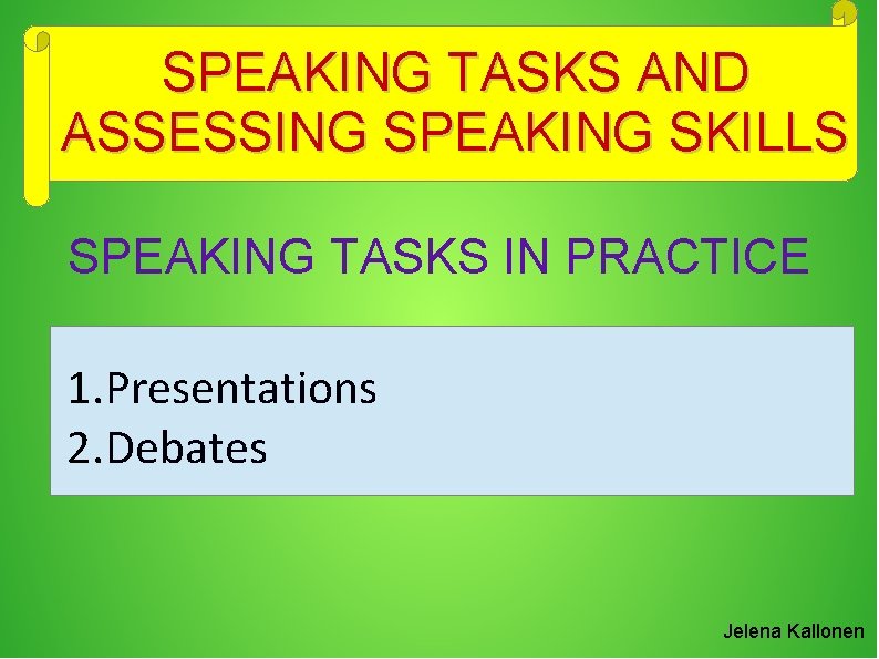 SPEAKING TASKS AND ASSESSING SPEAKING SKILLS SPEAKING TASKS IN PRACTICE 1. Presentations 2. Debates