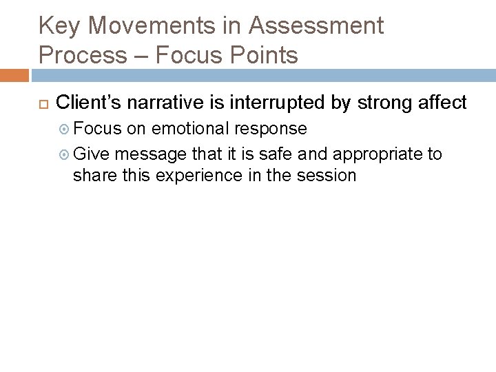 Key Movements in Assessment Process – Focus Points Client’s narrative is interrupted by strong