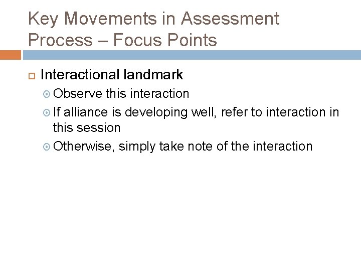 Key Movements in Assessment Process – Focus Points Interactional landmark Observe this interaction If