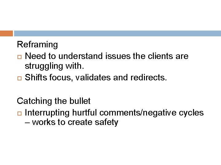 Reframing Need to understand issues the clients are struggling with. Shifts focus, validates and