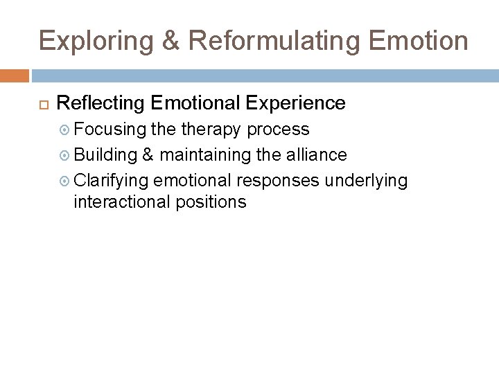 Exploring & Reformulating Emotion Reflecting Emotional Experience Focusing therapy process Building & maintaining the