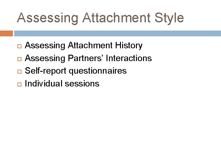 Assessing Attachment Style Assessing Attachment History Assessing Partners’ Interactions Self-report questionnaires Individual sessions 