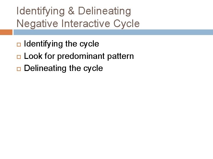 Identifying & Delineating Negative Interactive Cycle Identifying the cycle Look for predominant pattern Delineating