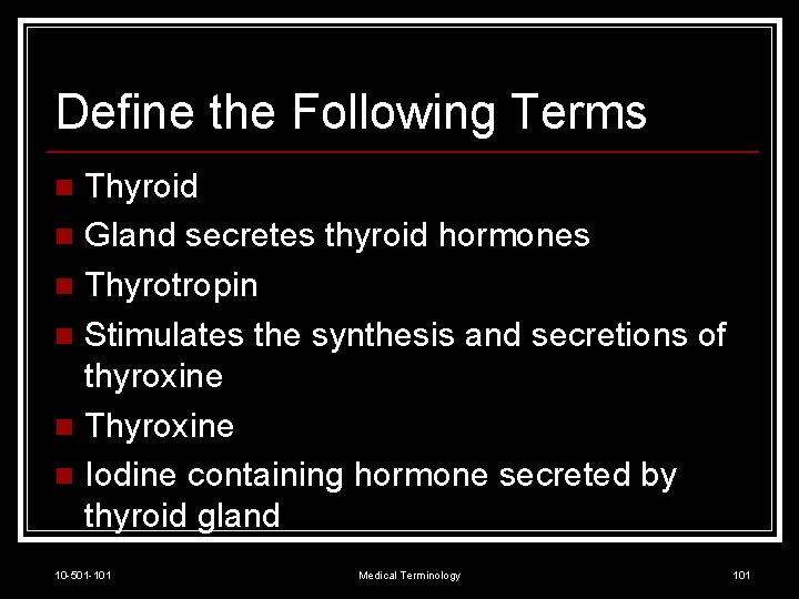 Define the Following Terms Thyroid n Gland secretes thyroid hormones n Thyrotropin n Stimulates