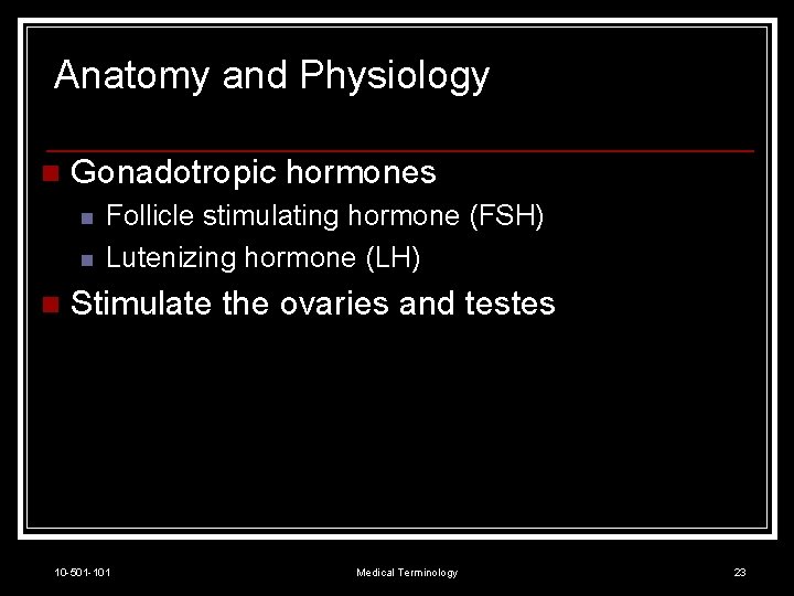 Anatomy and Physiology n Gonadotropic hormones n n n Follicle stimulating hormone (FSH) Lutenizing