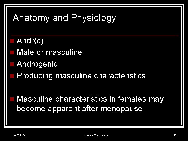 Anatomy and Physiology Andr(o) n Male or masculine n Androgenic n Producing masculine characteristics