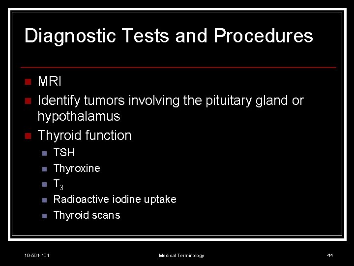 Diagnostic Tests and Procedures n n n MRI Identify tumors involving the pituitary gland