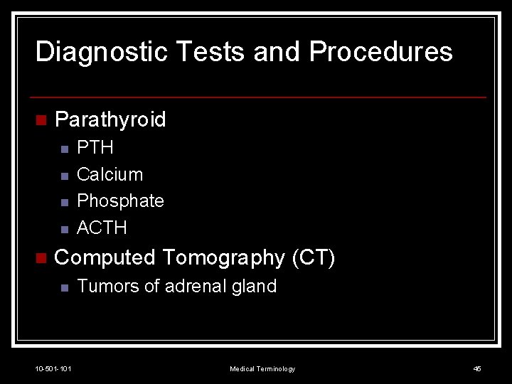 Diagnostic Tests and Procedures n Parathyroid n n n PTH Calcium Phosphate ACTH Computed