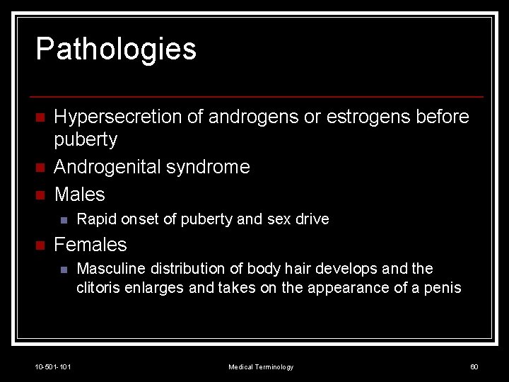 Pathologies n n n Hypersecretion of androgens or estrogens before puberty Androgenital syndrome Males