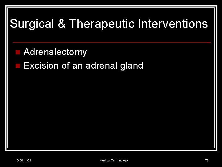 Surgical & Therapeutic Interventions Adrenalectomy n Excision of an adrenal gland n 10 -501