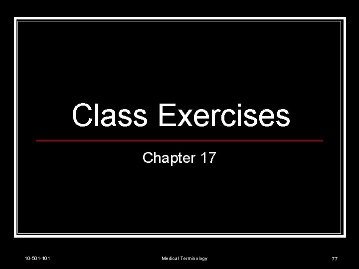 Class Exercises Chapter 17 10 -501 -101 Medical Terminology 77 