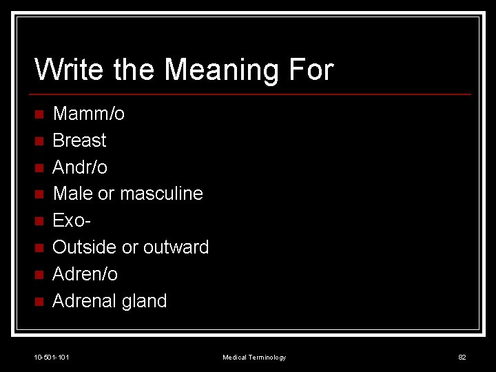 Write the Meaning For n n n n Mamm/o Breast Andr/o Male or masculine
