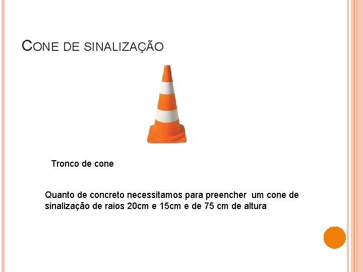 CONE DE SINALIZAÇÃO Tronco de cone Quanto de concreto necessitamos para preencher um cone