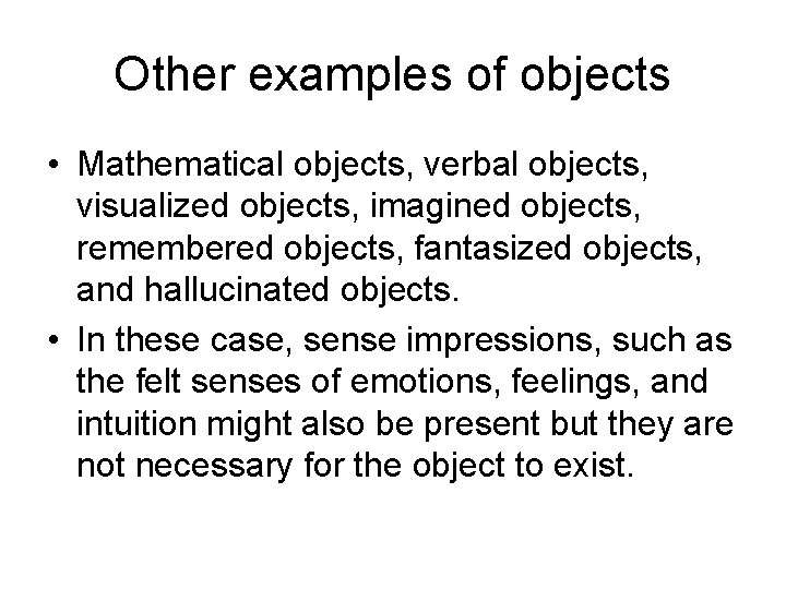 Other examples of objects • Mathematical objects, verbal objects, visualized objects, imagined objects, remembered