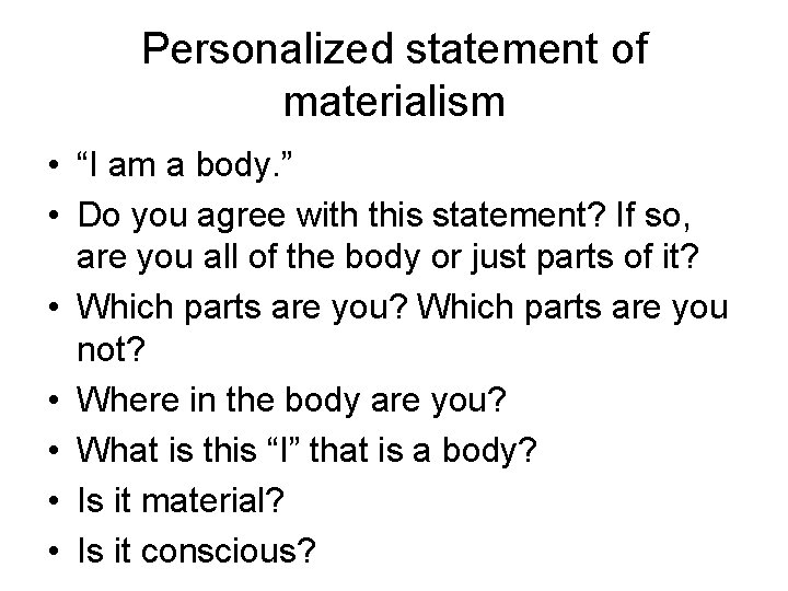 Personalized statement of materialism • “I am a body. ” • Do you agree