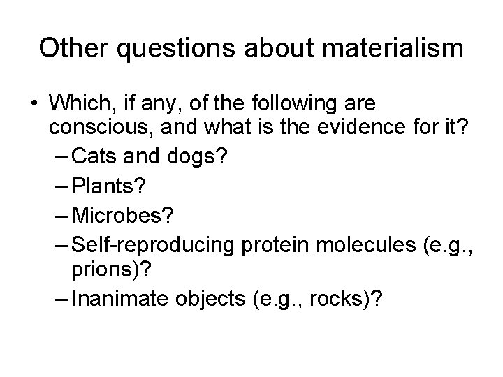 Other questions about materialism • Which, if any, of the following are conscious, and