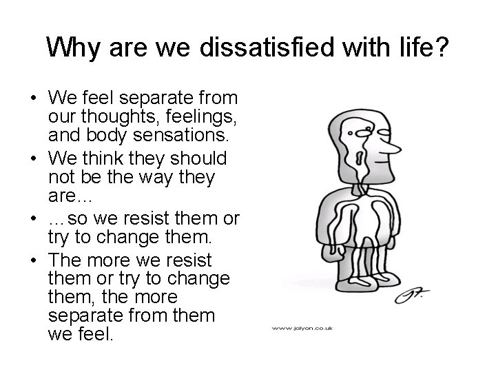 Why are we dissatisfied with life? • We feel separate from our thoughts, feelings,