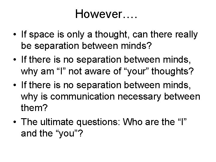 However…. • If space is only a thought, can there really be separation between