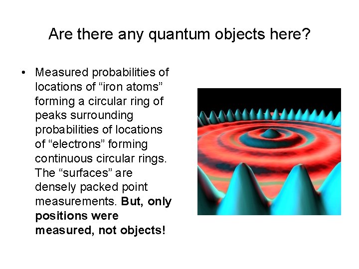 Are there any quantum objects here? • Measured probabilities of locations of “iron atoms”